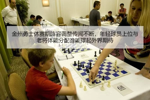 金州勇士休赛期阵容调整传闻不断，年轻球员上位与老将体能分配谁能撑起外界期待
